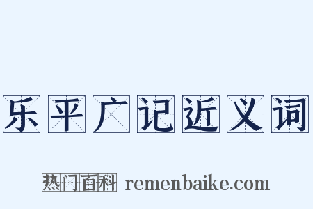 乐平广记近义词是什么意思的图片